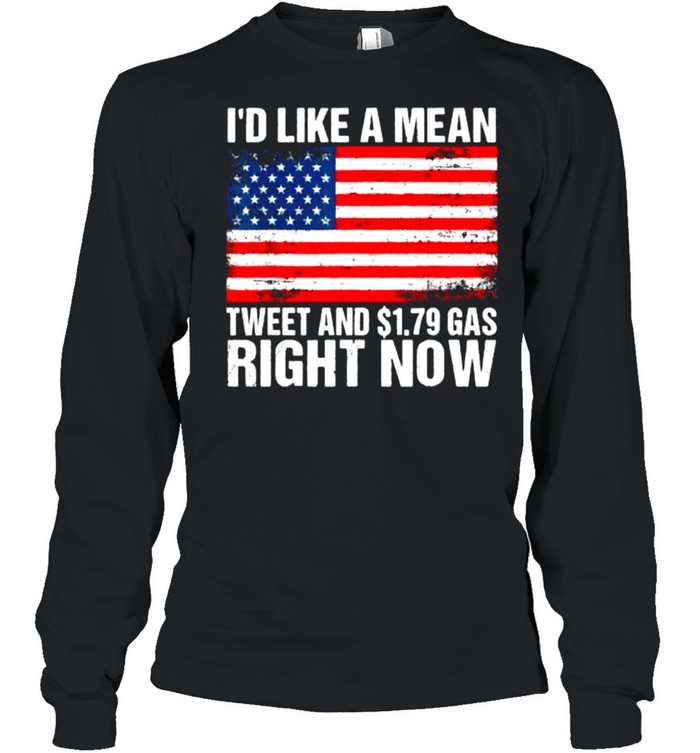 I’d Like A Mean Tweet And $1.79 Gas Right Now American Flag T- Long Sleeved T-shirt