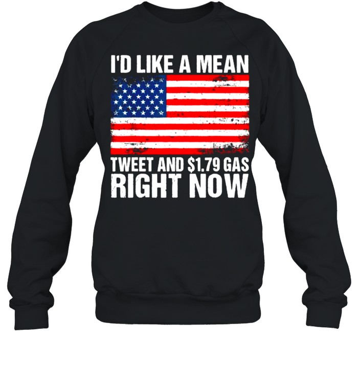 I’d Like A Mean Tweet And $1.79 Gas Right Now American Flag T- Unisex Sweatshirt