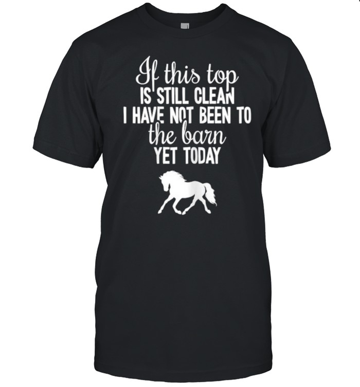 If this top is still clean i have not been to the barn yet today Horse T- Classic Men's T-shirt