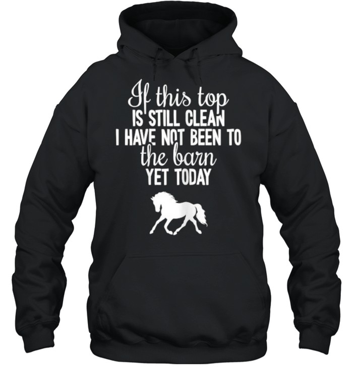 If this top is still clean i have not been to the barn yet today Horse T- Unisex Hoodie