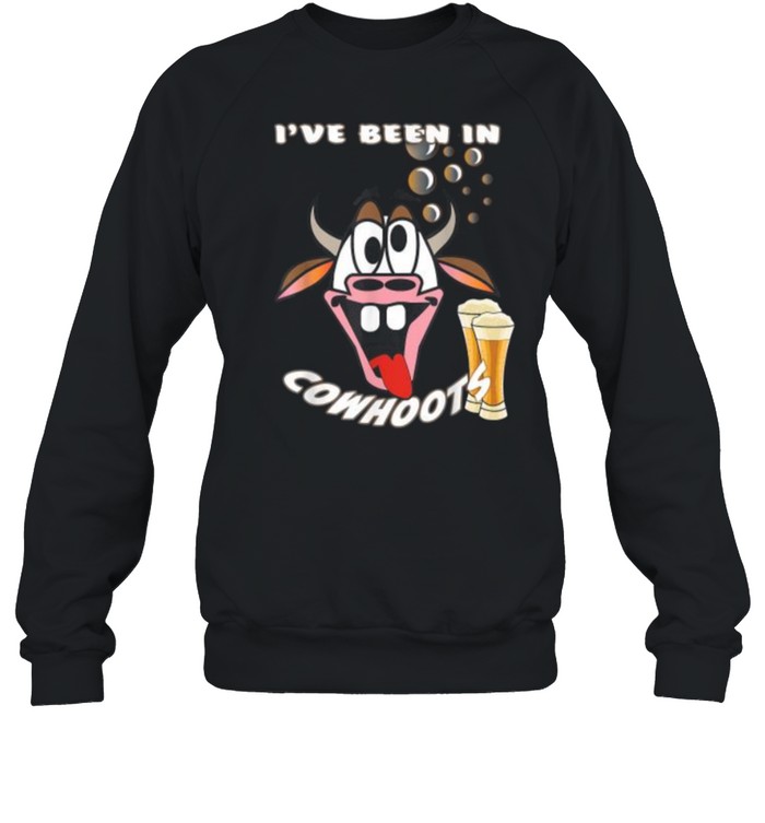 Ive Been In Cowhoots Funny Drunk Cow T- Unisex Sweatshirt