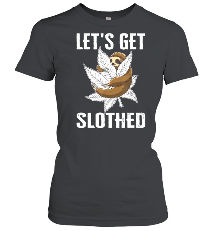 Lets get slothed Cannabis T- Classic Women's T-shirt