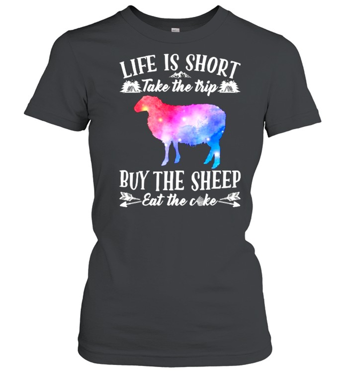 Life Is Short Take The Trip Buy The Sheep Eat The Cake T- Classic Women's T-shirt