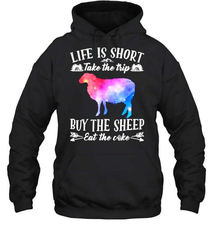 Life Is Short Take The Trip Buy The Sheep Eat The Cake T- Unisex Hoodie