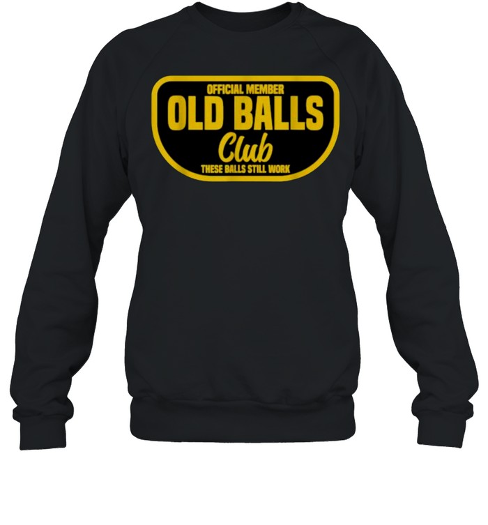 Member Old Balls Club These Balls Still Work T- Unisex Sweatshirt