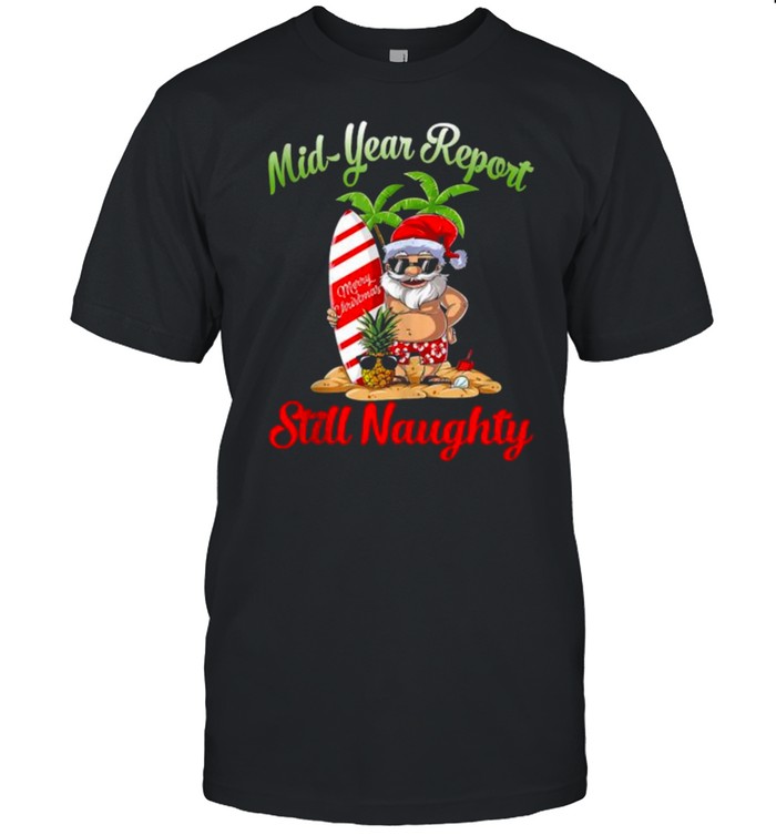 Mid Year Report Still Naughty Santa Christmas In July Classic Men's T-shirt