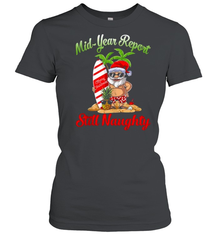 Mid Year Report Still Naughty Santa Christmas In July Classic Women's T-shirt