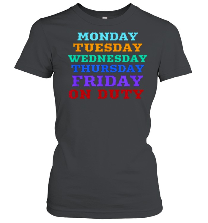 MONDAY TO FRIDAY ON DUTY T- Classic Women's T-shirt