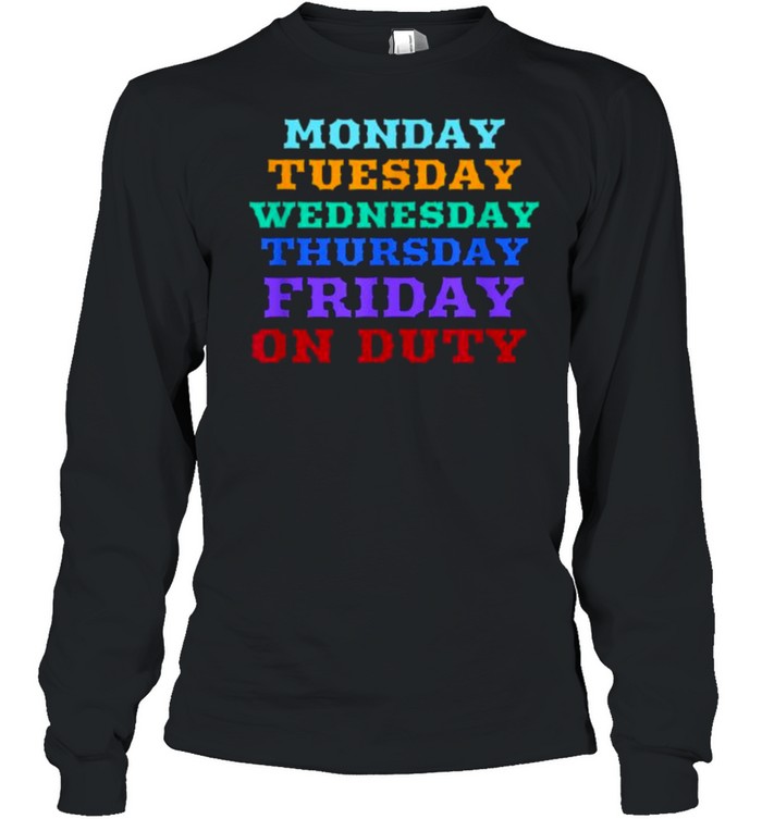 MONDAY TO FRIDAY ON DUTY T- Long Sleeved T-shirt