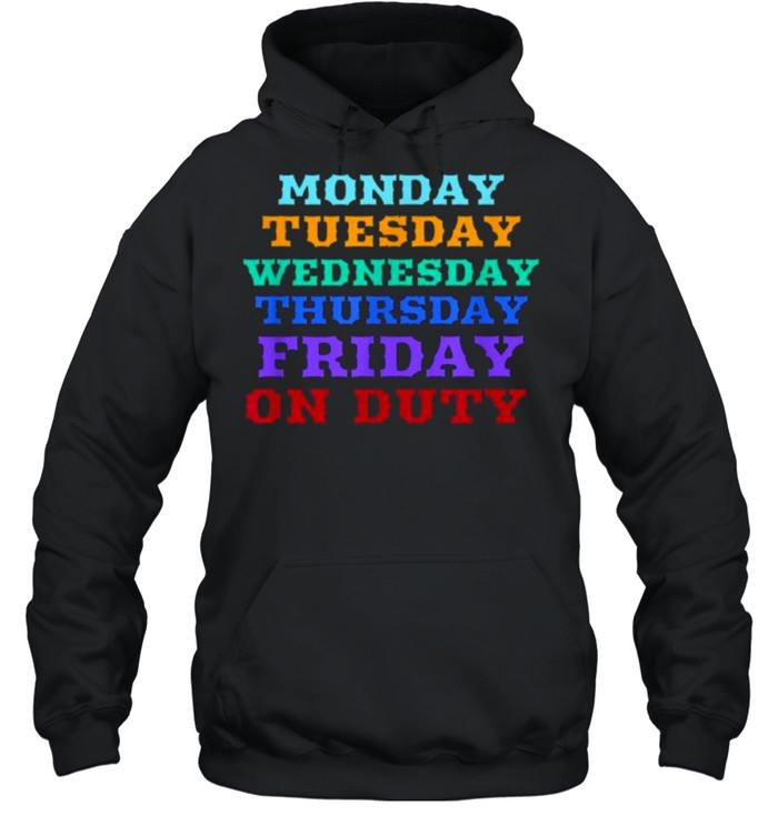 MONDAY TO FRIDAY ON DUTY T- Unisex Hoodie