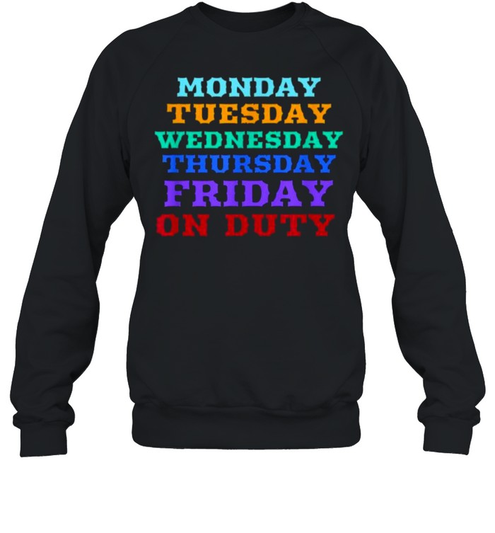 MONDAY TO FRIDAY ON DUTY T- Unisex Sweatshirt