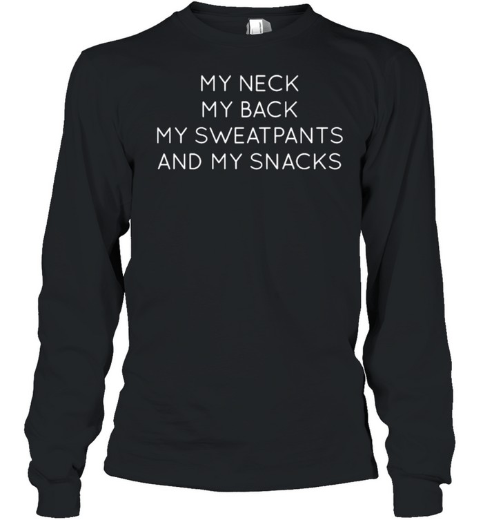 My neck my back my sweatpants and my snacks Long Sleeved T-shirt