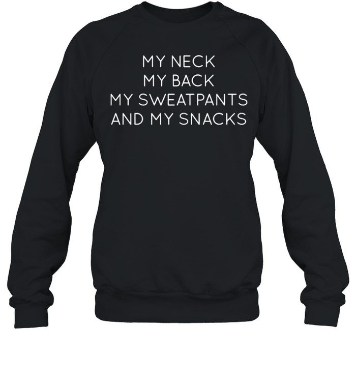 My neck my back my sweatpants and my snacks Unisex Sweatshirt