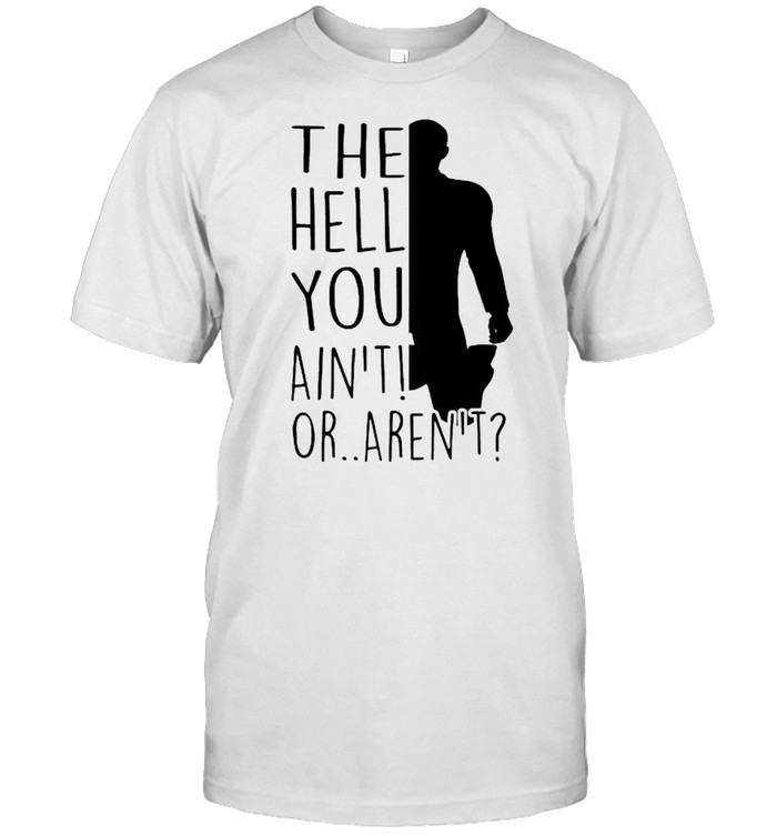 The hell you aint or arent shirt