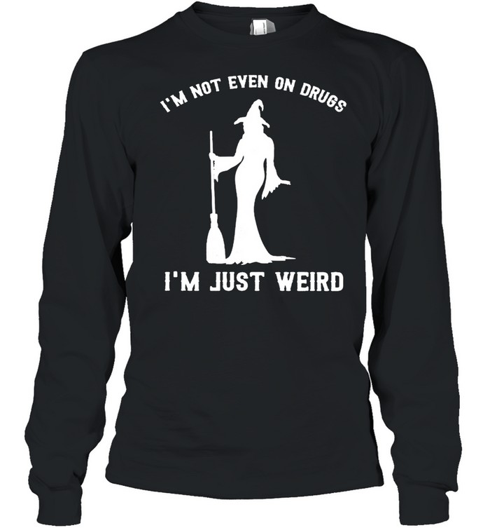 Witch I’m not even on drugs I’m just weird shirt Long Sleeved T-shirt