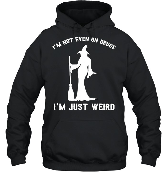 Witch I’m not even on drugs I’m just weird shirt Unisex Hoodie