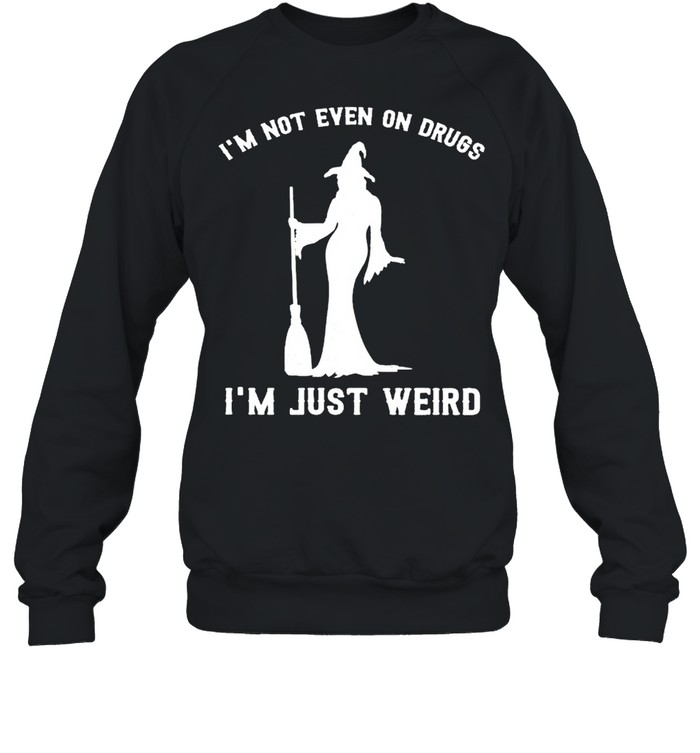 Witch I’m not even on drugs I’m just weird shirt Unisex Sweatshirt