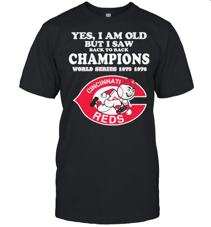 Yes I am old but I saw back champions world series 1975 1976 cincinnati reds shirt Classic Men's T-shirt