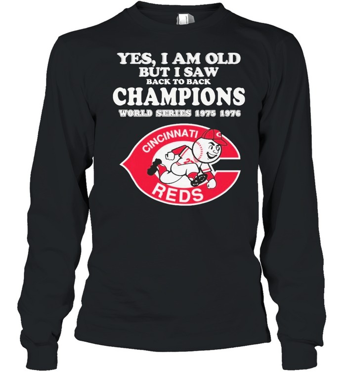 Yes I am old but I saw back champions world series 1975 1976 cincinnati reds shirt Long Sleeved T-shirt