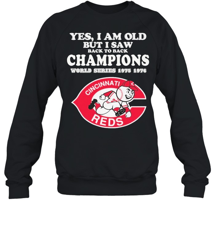 Yes I am old but I saw back champions world series 1975 1976 cincinnati reds shirt Unisex Sweatshirt