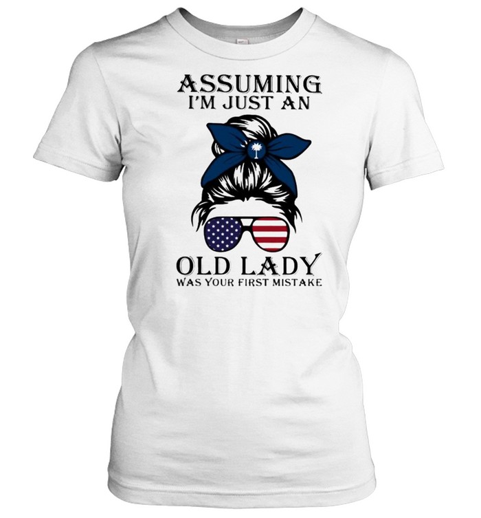 Assuming I’m Just An Old Lady Was Your First Mistake American Flag South California Classic Women's T-shirt