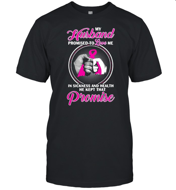 Breast Cancer My Husband Promised To Love Me In Sickness And Health T-shirt Classic Men's T-shirt