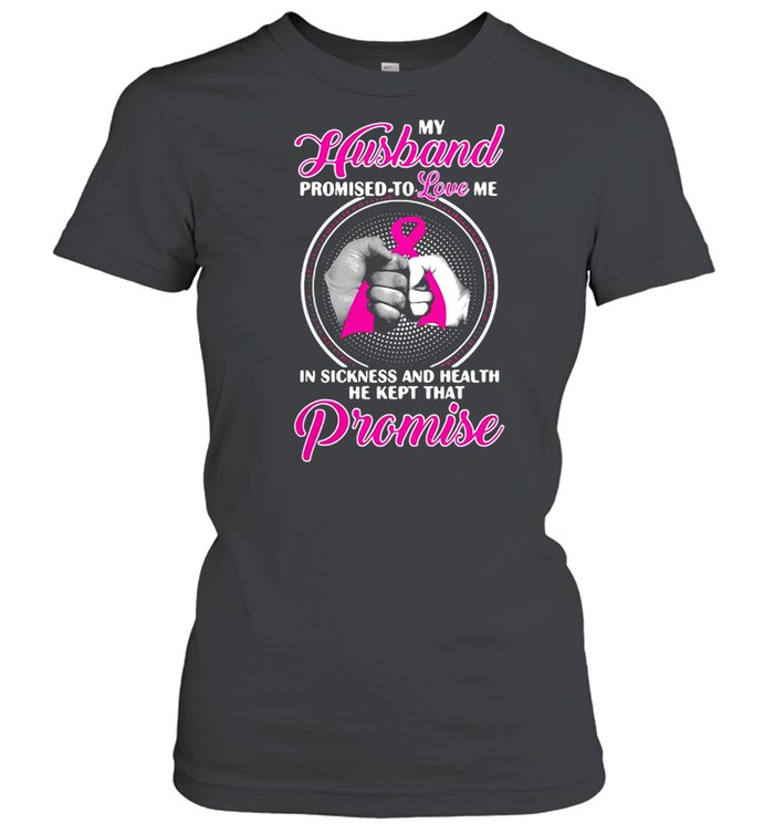 Breast Cancer My Husband Promised To Love Me In Sickness And Health T-shirt Classic Women's T-shirt