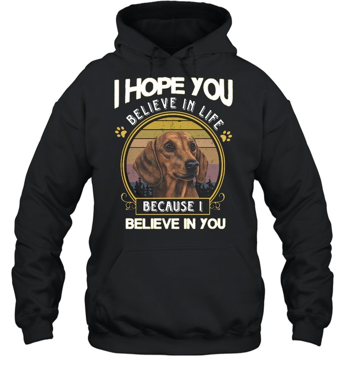 Dachshund I Hope You Believe In Life Because I Believe In You Vintage T-shirt Unisex Hoodie