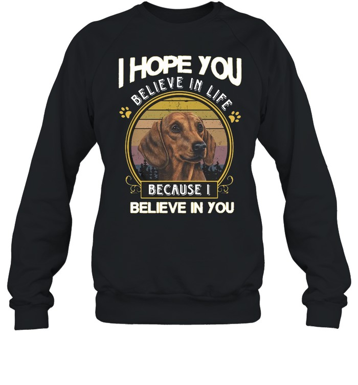 Dachshund I Hope You Believe In Life Because I Believe In You Vintage T-shirt Unisex Sweatshirt