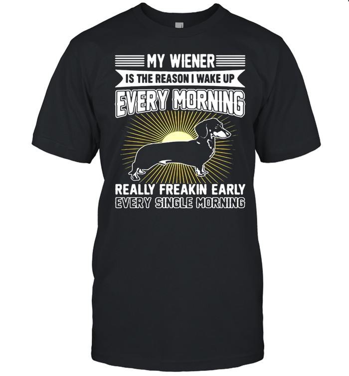 Dachshund My Wiener Is The Reason I Wake Up Every Morning Really Freakin Early T-shirt Classic Men's T-shirt