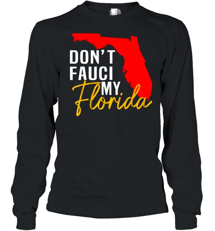 Don’t Fauci My Florida T- Long Sleeved T-shirt