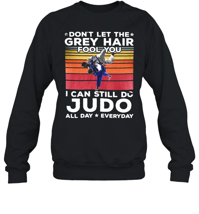 Don’t Let The Grey Hair Fool You I Can Do JUDO All Day Everyday Vintage Retro T-shirt Unisex Sweatshirt