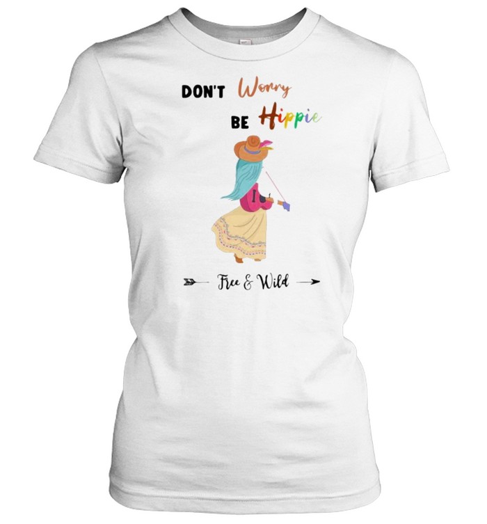 Dont worry be hippie free and wild shirt Classic Women's T-shirt