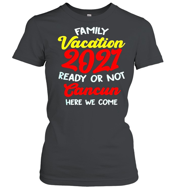 Family vacation summer 2021 cancun here we come shirt Classic Women's T-shirt