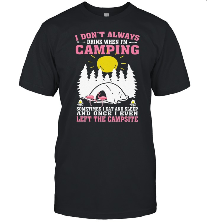Flamingos I Dont Always Drink When Im Camping Sometimes I Eat And Sleep shirt Classic Men's T-shirt
