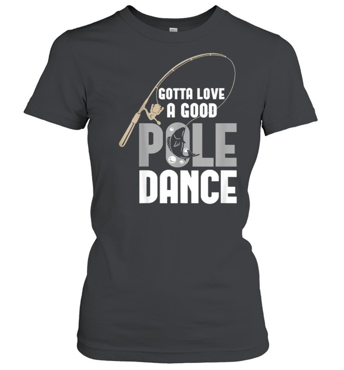 Gotta Love A Good Pole Dance Fishing Classic Women's T-shirt