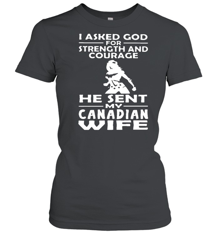 I Asked God For Strength And Courage He Sent Me My Canadian Wife T-shirt Classic Women's T-shirt