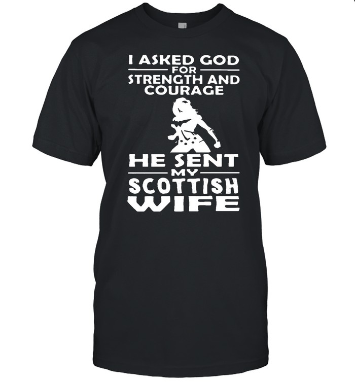 I Asked God For Strength And Courage He Sent Me My Scottish Wife T-shirt Classic Men's T-shirt