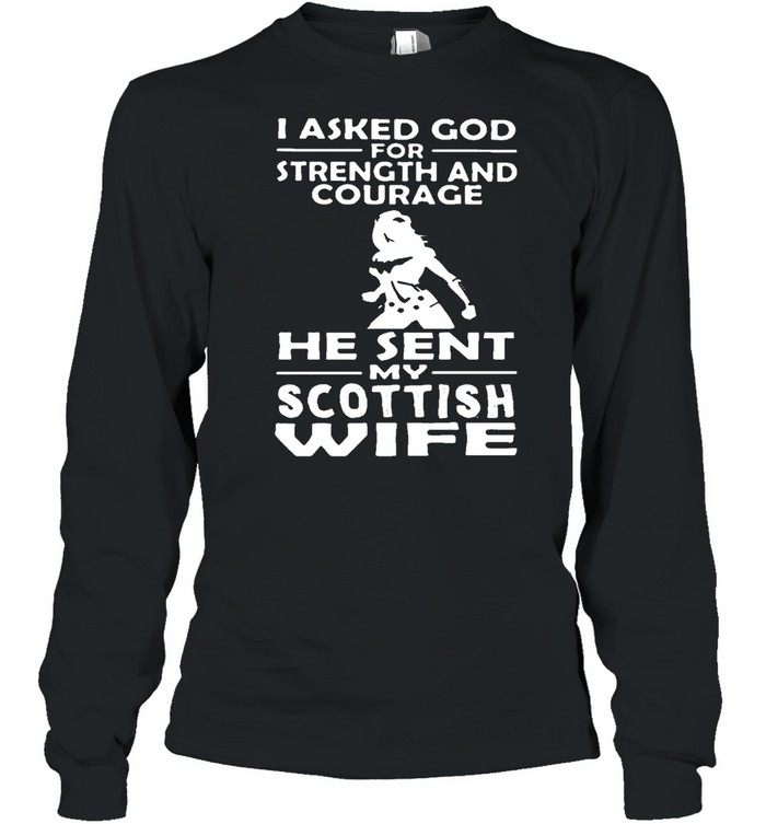 I Asked God For Strength And Courage He Sent Me My Scottish Wife T-shirt Long Sleeved T-shirt