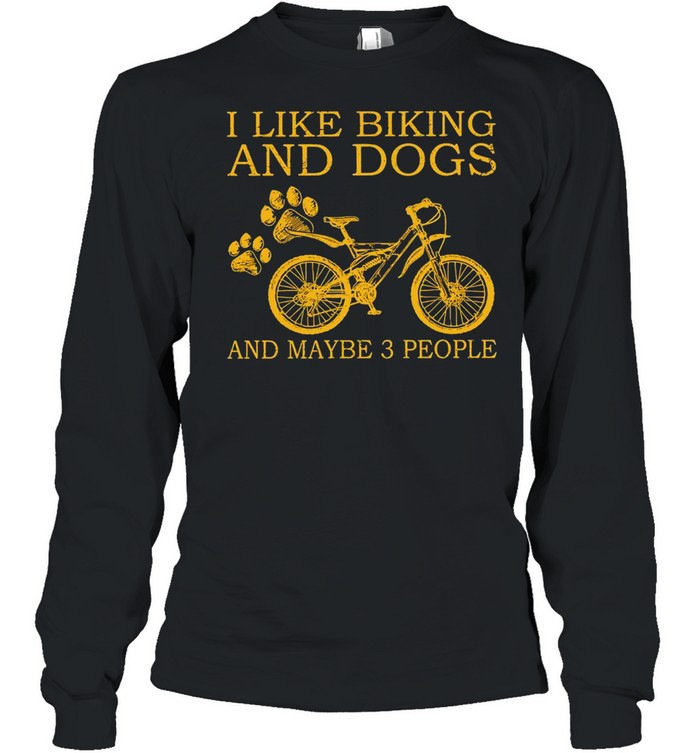 I Like Biking And Dogs And Maybe 3 People T-shirt Long Sleeved T-shirt