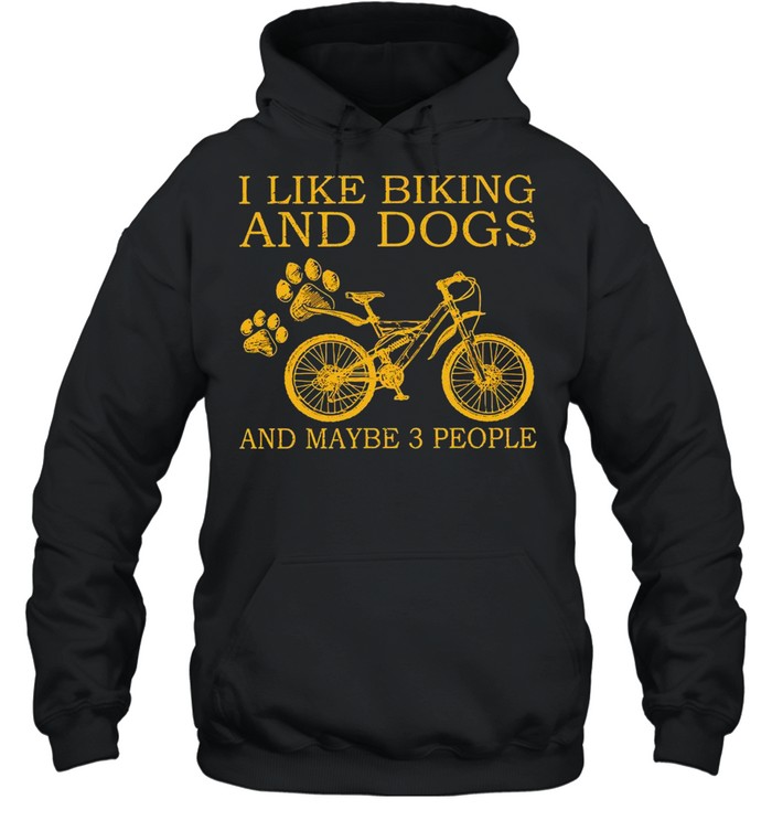 I Like Biking And Dogs And Maybe 3 People T-shirt Unisex Hoodie