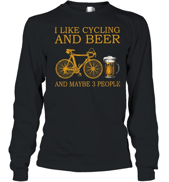 I Like Cycling And Beer And Maybe 3 People T-shirt Long Sleeved T-shirt