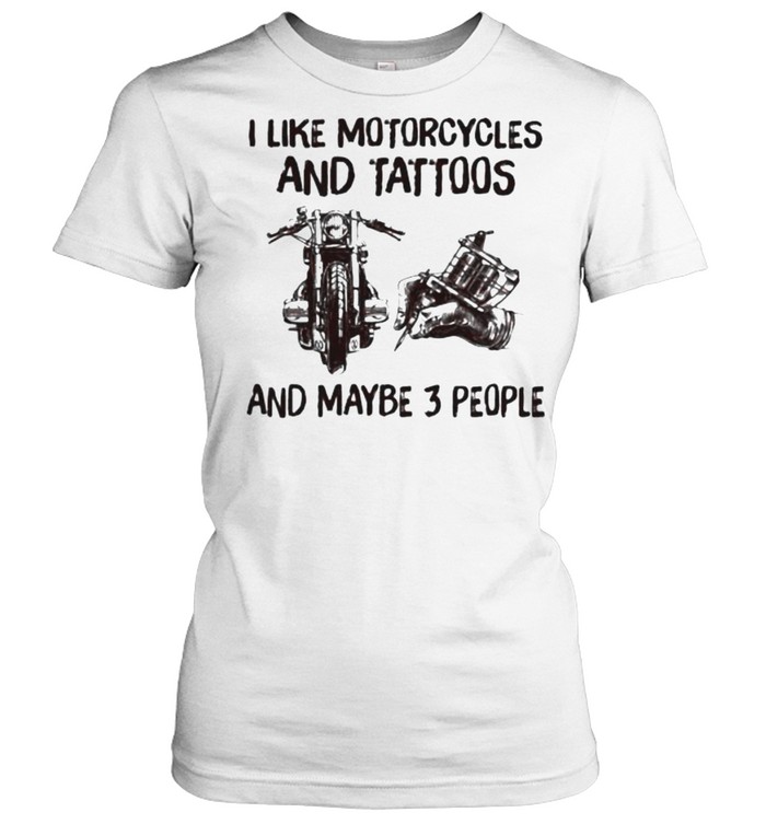 I like motorcycles and tattoos and maybe 3 people shirt Classic Women's T-shirt