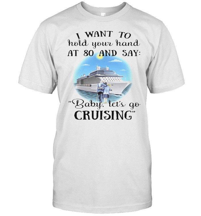 I Want To Hold Your Hand At 80 And Say Baby Let’s Go Cruising T-shirt Classic Men's T-shirt