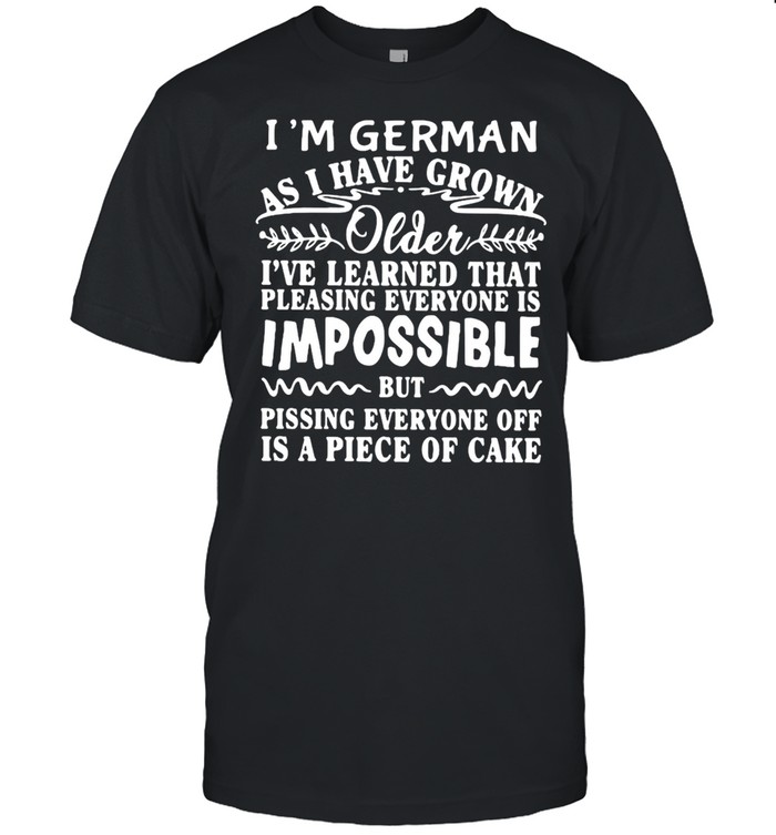 I’m German As I Have Grown Older I’ve Learned That Pleasing Everyone Is Impossible T-shirt Classic Men's T-shirt