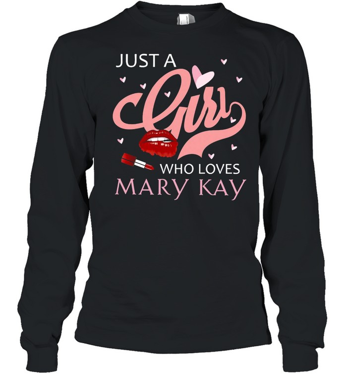 Lipstick Just A Girl Who Loves Mary Kay T-shirt Long Sleeved T-shirt