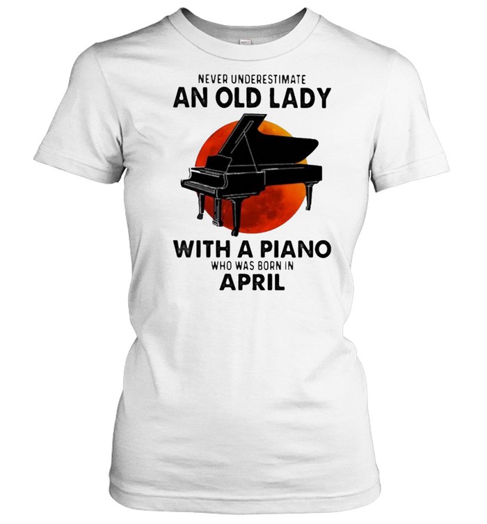 Never Underestimate An Old Lady With A Piano Who Was Born In April Blood Moon Classic Women's T-shirt