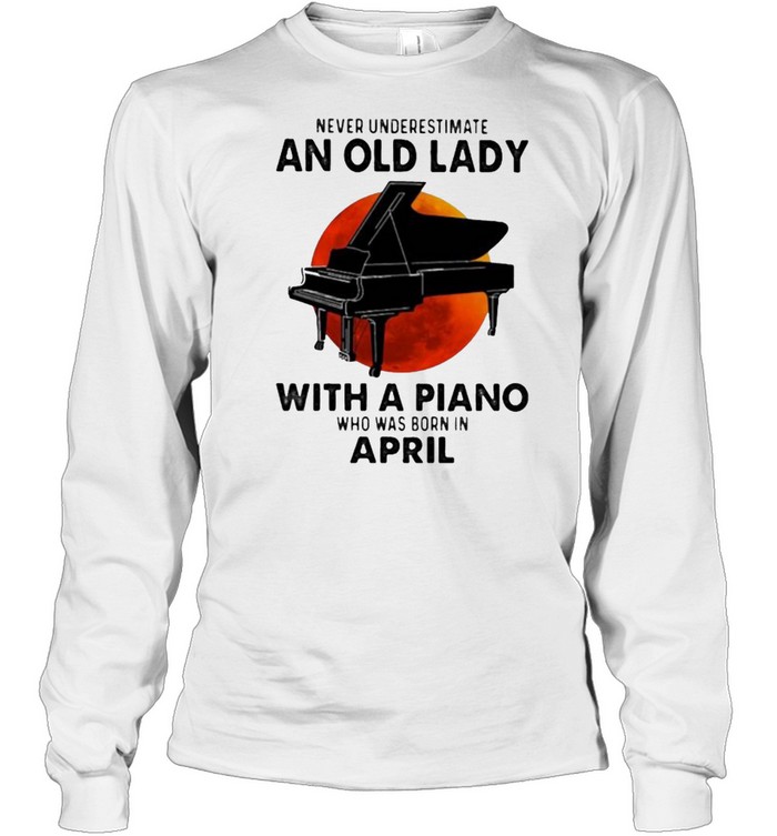 Never Underestimate An Old Lady With A Piano Who Was Born In April Blood Moon Long Sleeved T-shirt