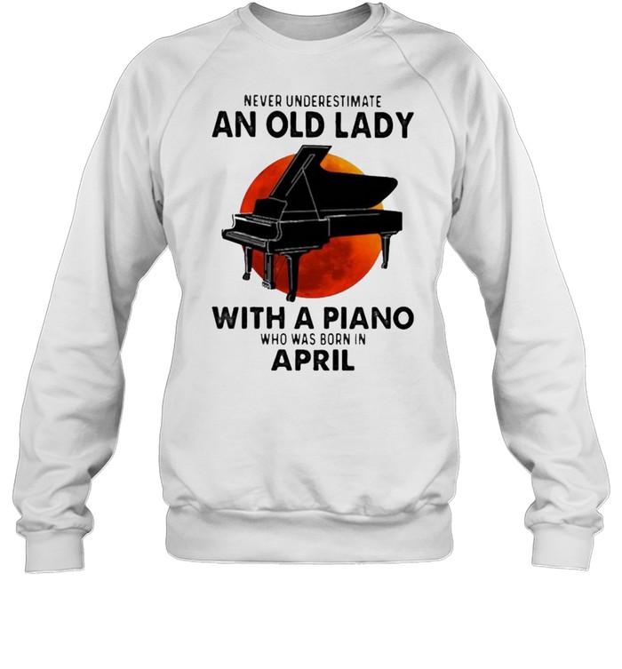 Never Underestimate An Old Lady With A Piano Who Was Born In April Blood Moon Unisex Sweatshirt