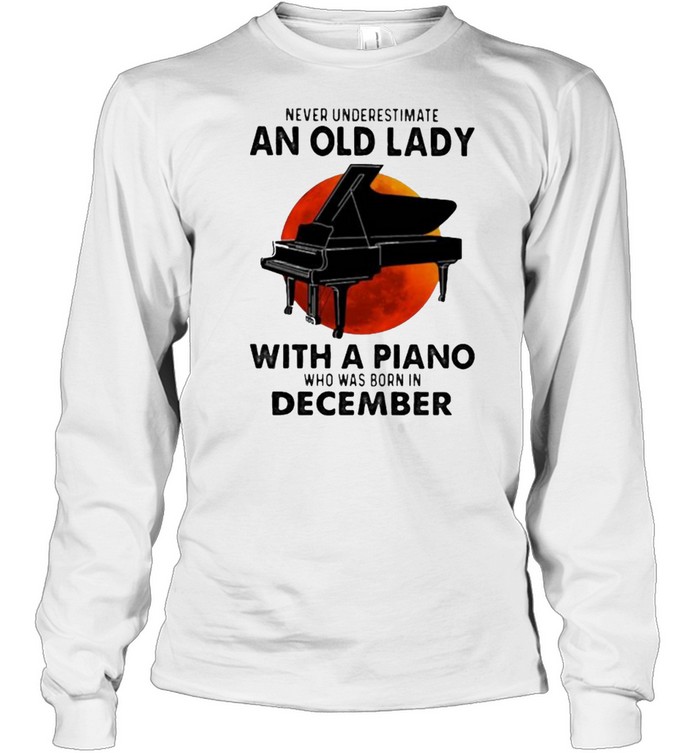 Never Underestimate An Old Lady With A Piano Who Was Born In December Blood Moon Long Sleeved T-shirt